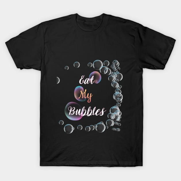 Eat my bubbles beautiful design T shirt T-Shirt by designfurry 